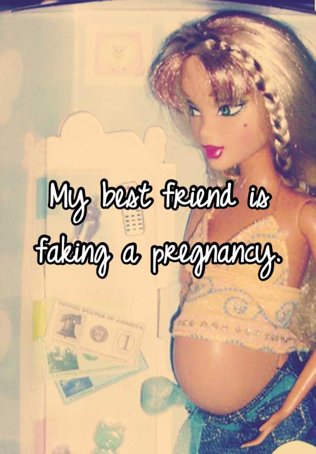 My best friend is faking a pregnancy.