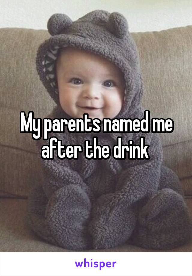 My parents named me after the drink 