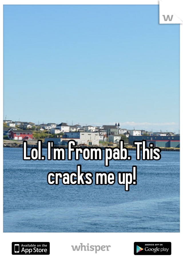 Lol. I'm from pab. This cracks me up!
