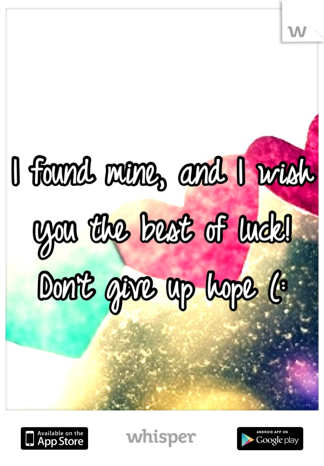I found mine, and I wish you the best of luck! Don't give up hope (: