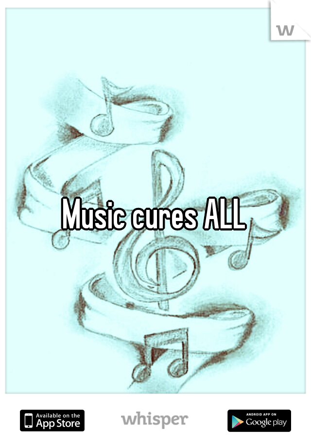 Music cures ALL