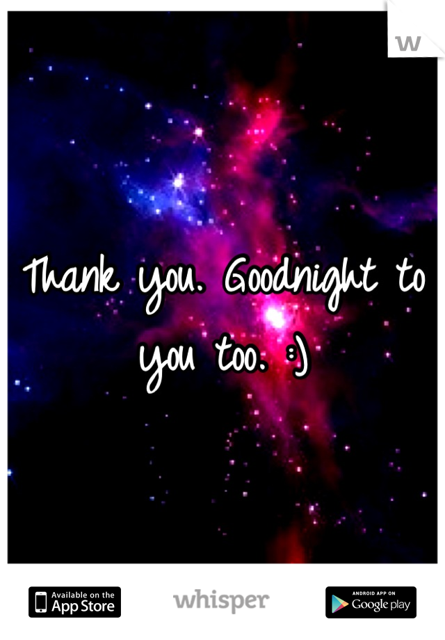 Thank you. Goodnight to you too. :)
