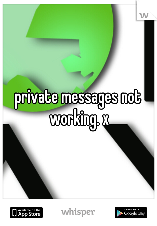 private messages not working. x