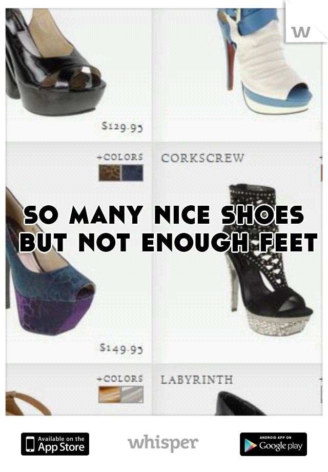 so many nice shoes but not enough feet