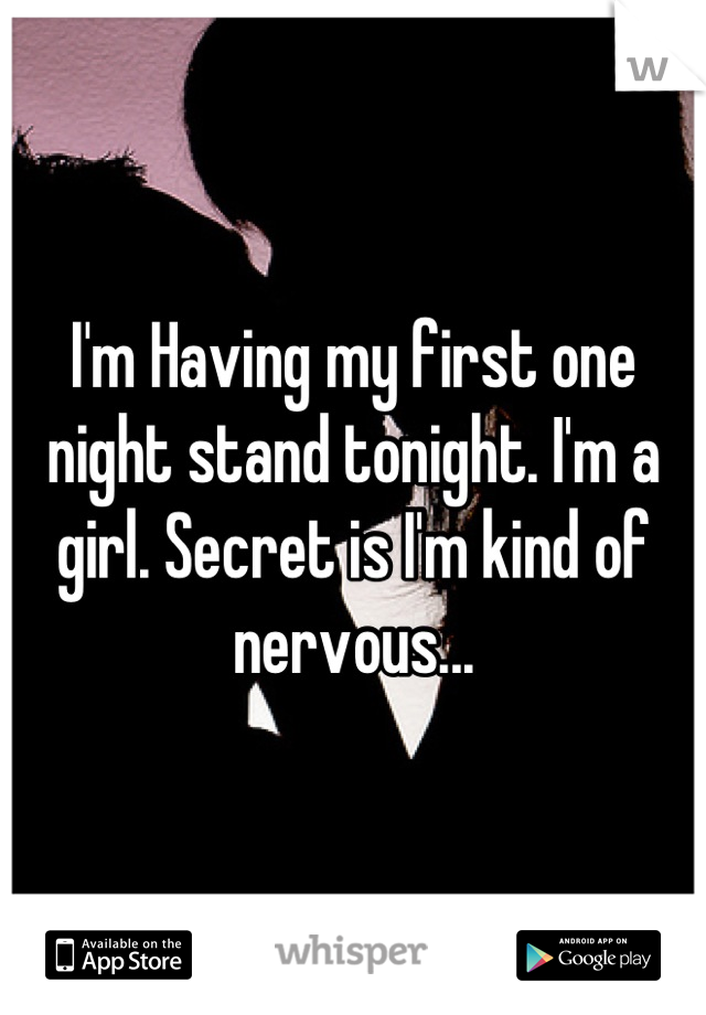 I'm Having my first one night stand tonight. I'm a girl. Secret is I'm kind of nervous...