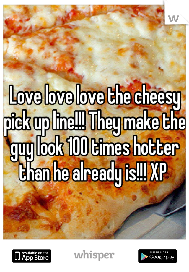 Love love love the cheesy pick up line!!! They make the guy look 100 times hotter than he already is!!! XP 