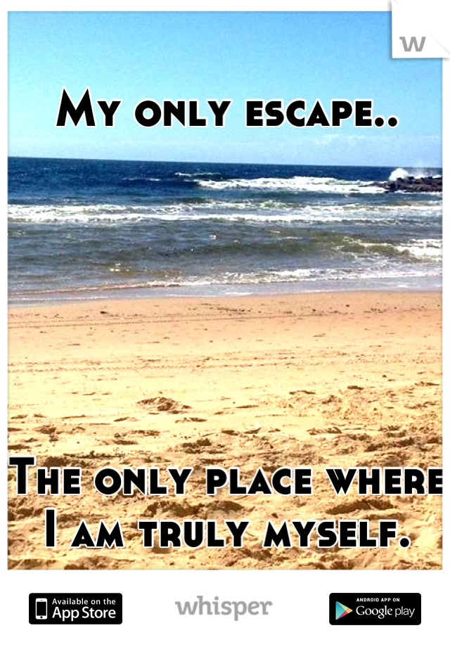My only escape..






The only place where I am truly myself.