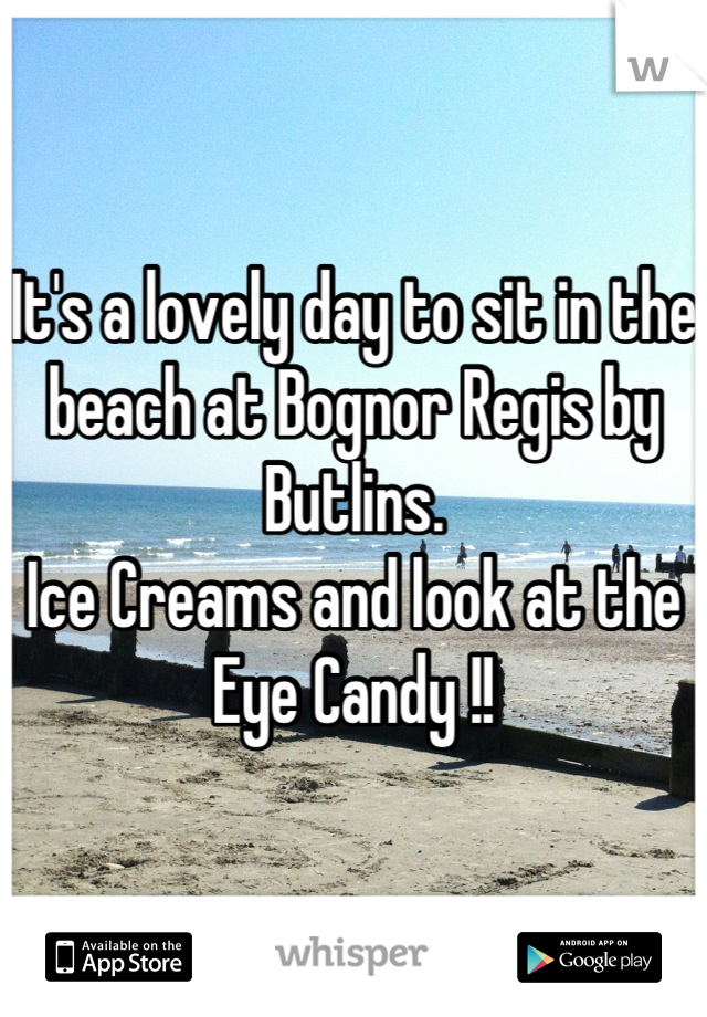 It's a lovely day to sit in the beach at Bognor Regis by Butlins.
Ice Creams and look at the Eye Candy !!