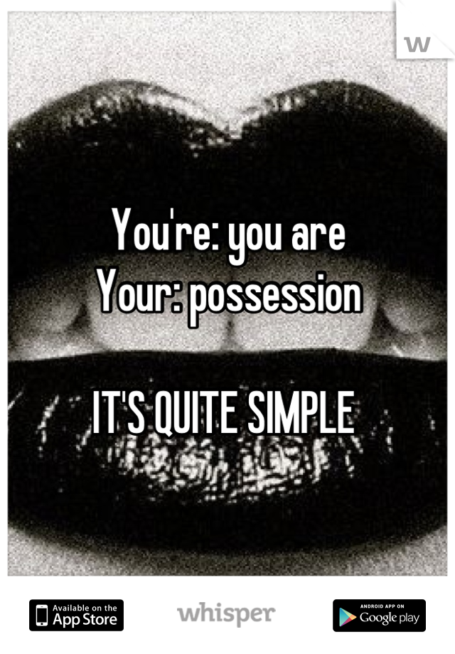 You're: you are
Your: possession 

IT'S QUITE SIMPLE 