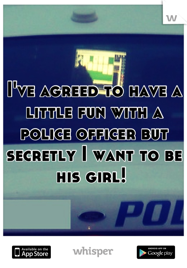 I've agreed to have a little fun with a police officer but secretly I want to be his girl! 