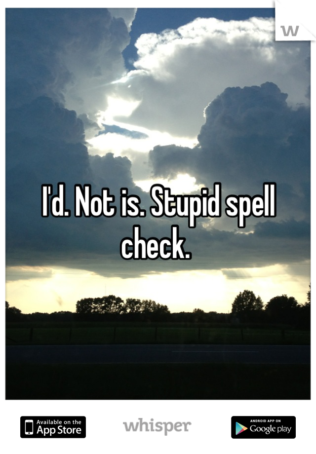 I'd. Not is. Stupid spell check. 