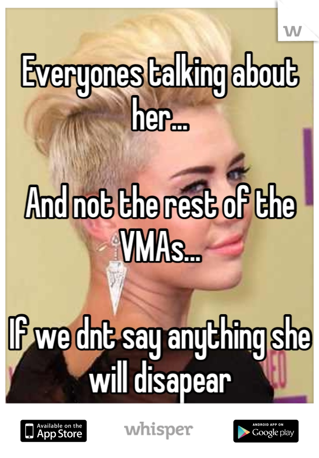Everyones talking about her...

And not the rest of the VMAs...

If we dnt say anything she will disapear