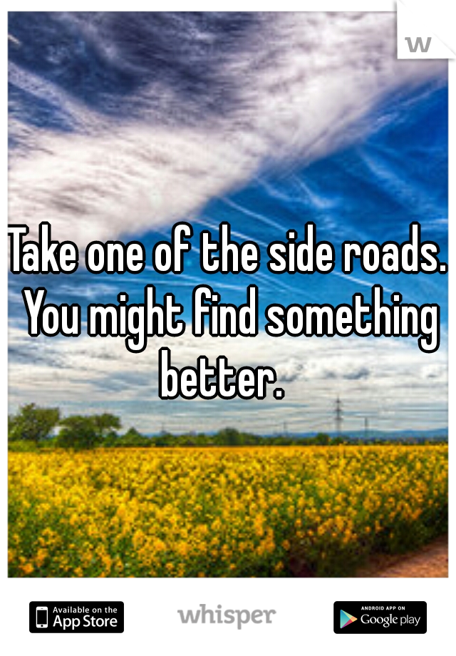 Take one of the side roads. You might find something better.  