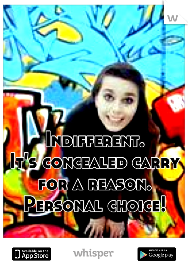 Indifferent.
It's concealed carry for a reason.
Personal choice!