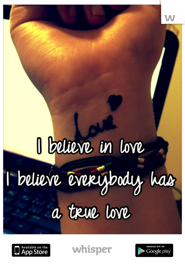 I believe in love
I believe everybody has a true love
I think I found my one