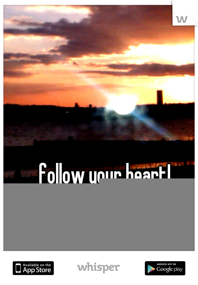 follow your heart!