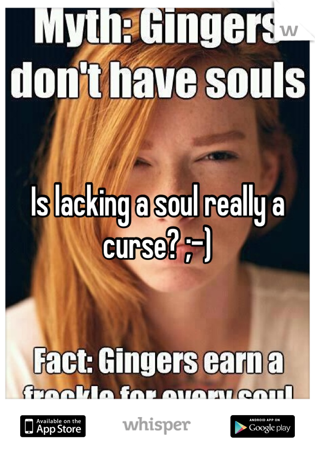 Is lacking a soul really a curse? ;-)