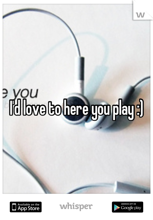 I'd love to here you play :)