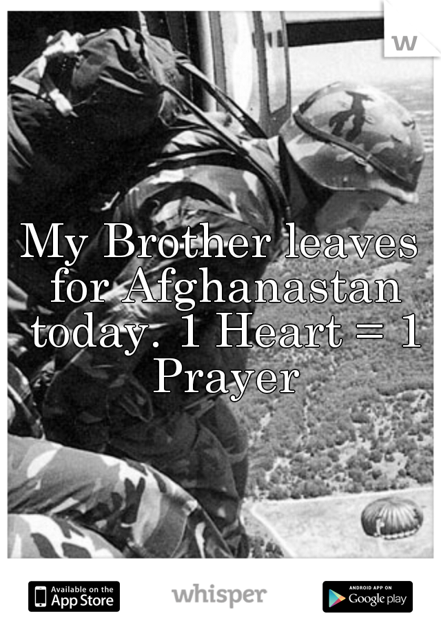 My Brother leaves for Afghanastan today. 1 Heart = 1 Prayer