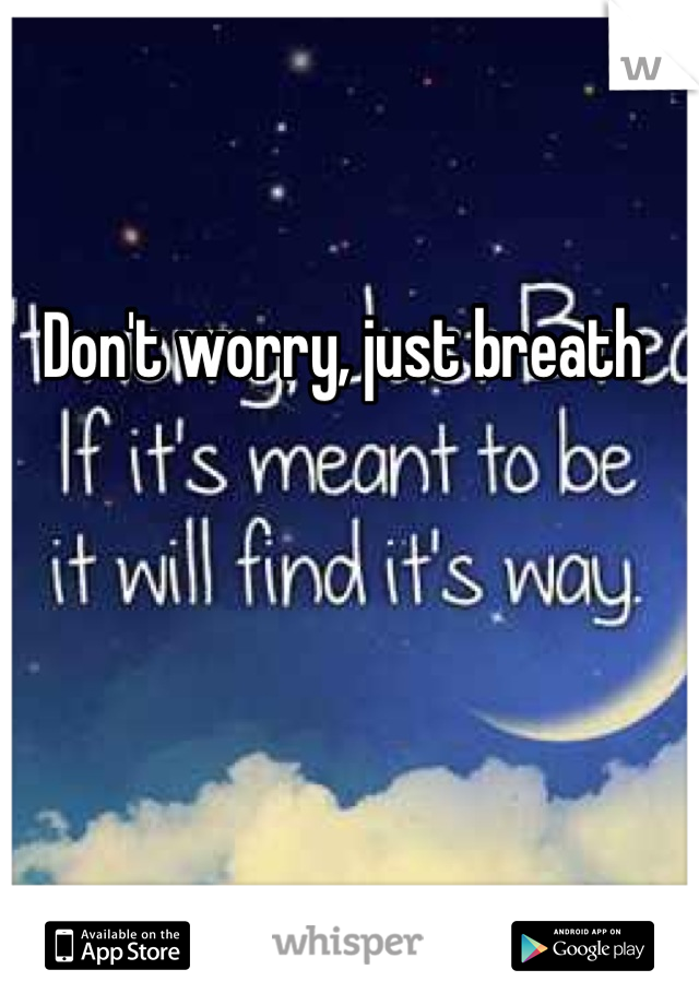 Don't worry, just breath
