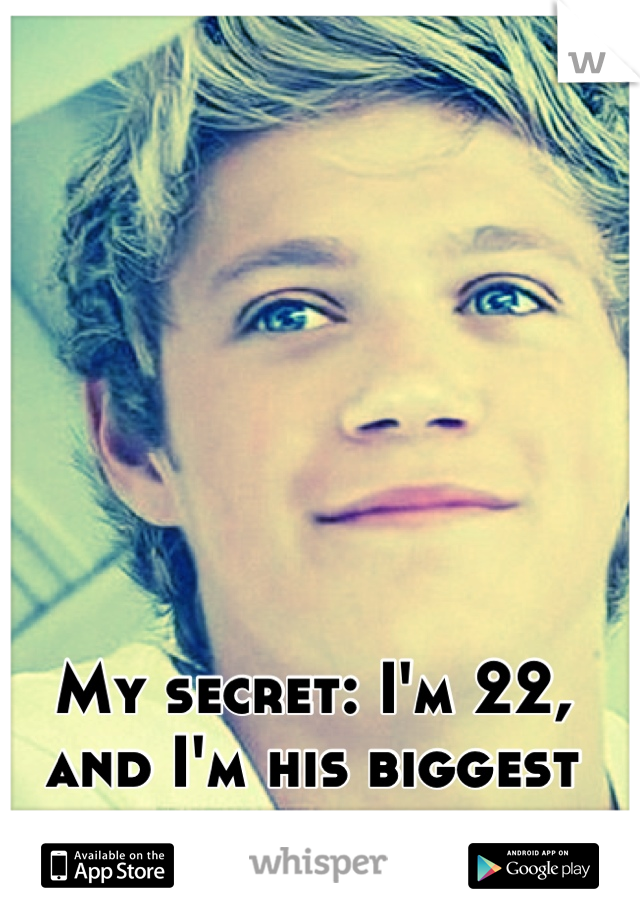 My secret: I'm 22, and I'm his biggest fan 