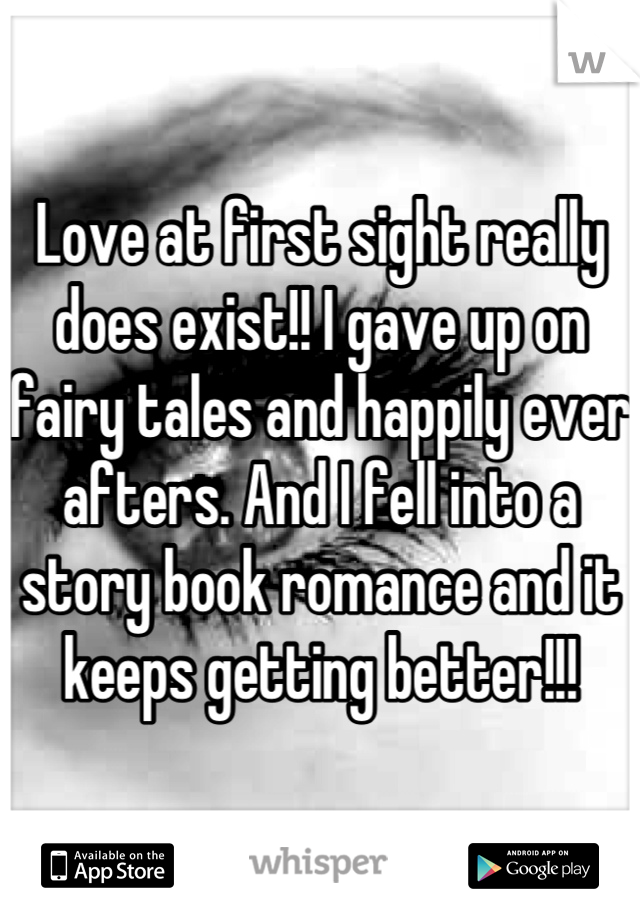 Love at first sight really does exist!! I gave up on fairy tales and happily ever afters. And I fell into a story book romance and it keeps getting better!!!