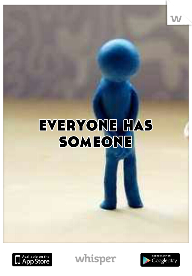 everyone has someone 