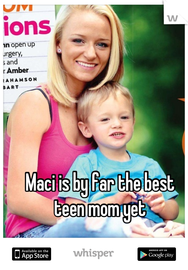 Maci is by far the best teen mom yet