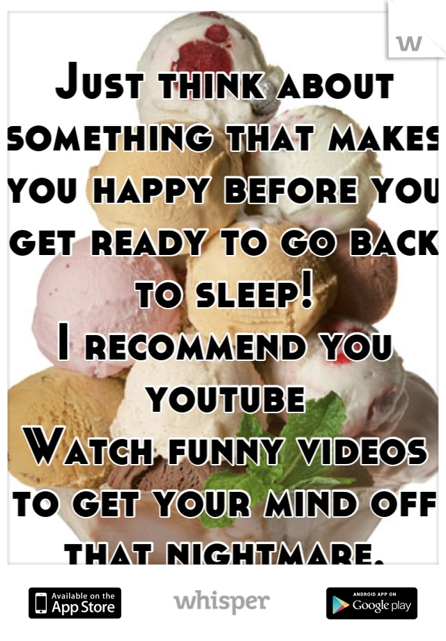 Just think about something that makes you happy before you get ready to go back to sleep!
I recommend you youtube
Watch funny videos to get your mind off that nightmare.