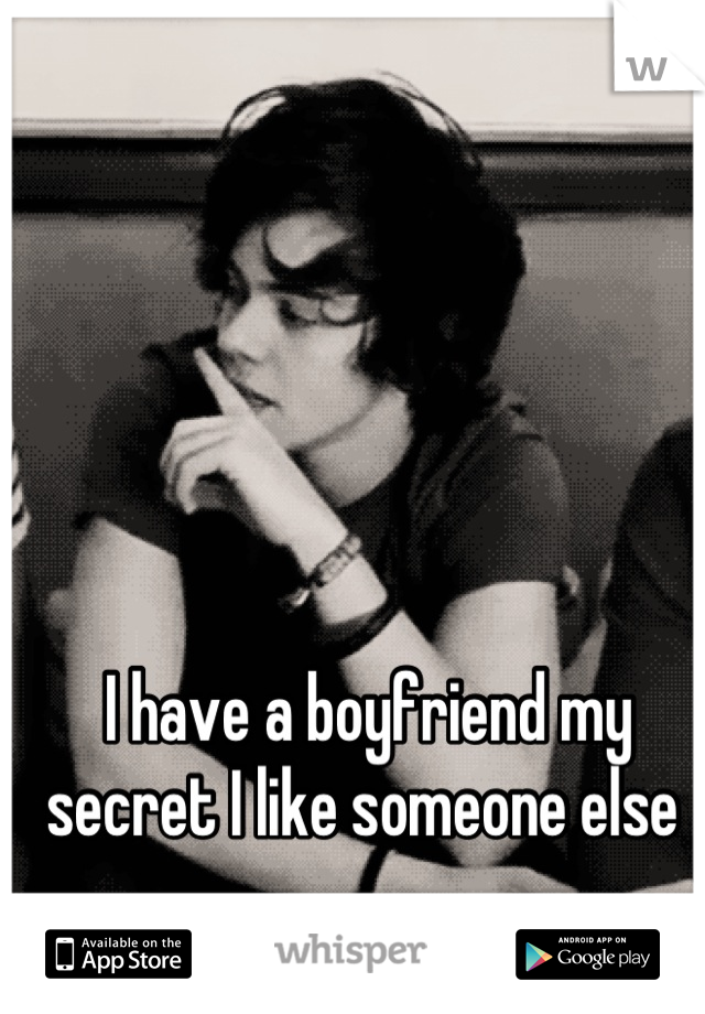 I have a boyfriend my secret I like someone else 