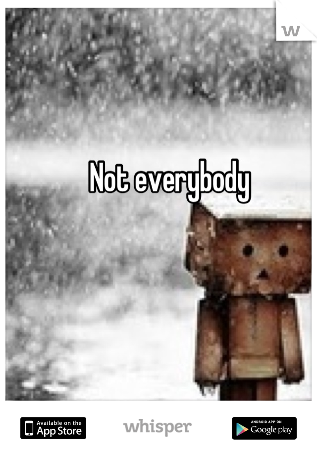 Not everybody