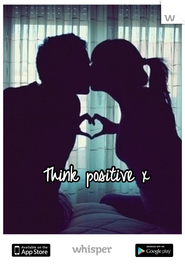 Think positive x