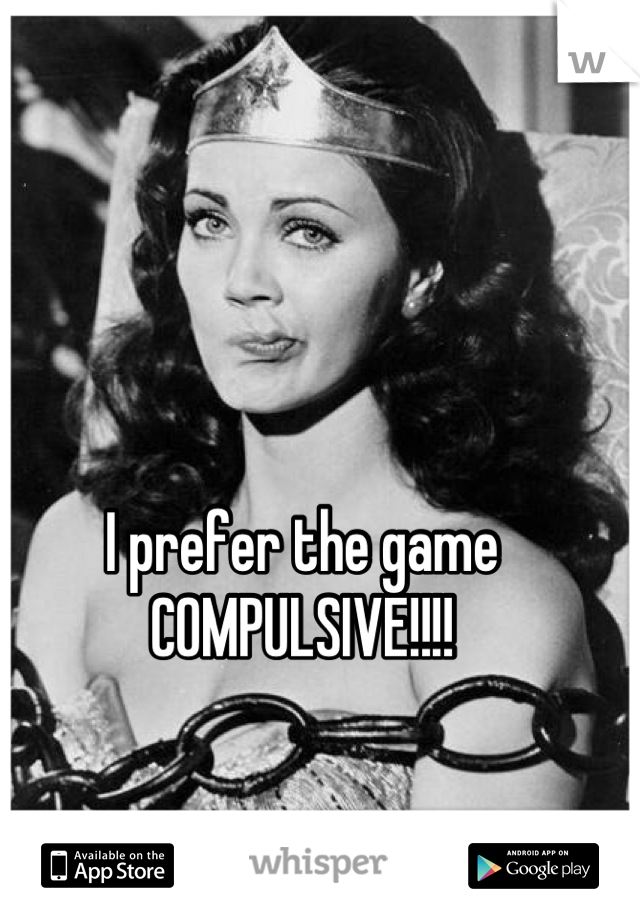 I prefer the game COMPULSIVE!!!!