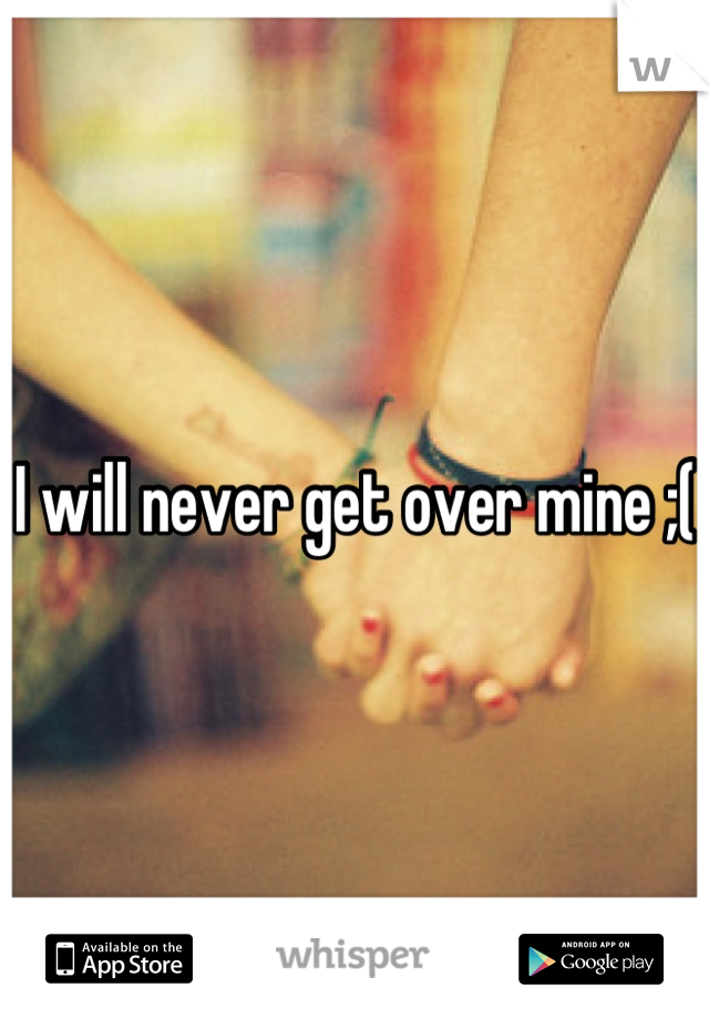 I will never get over mine ;( 