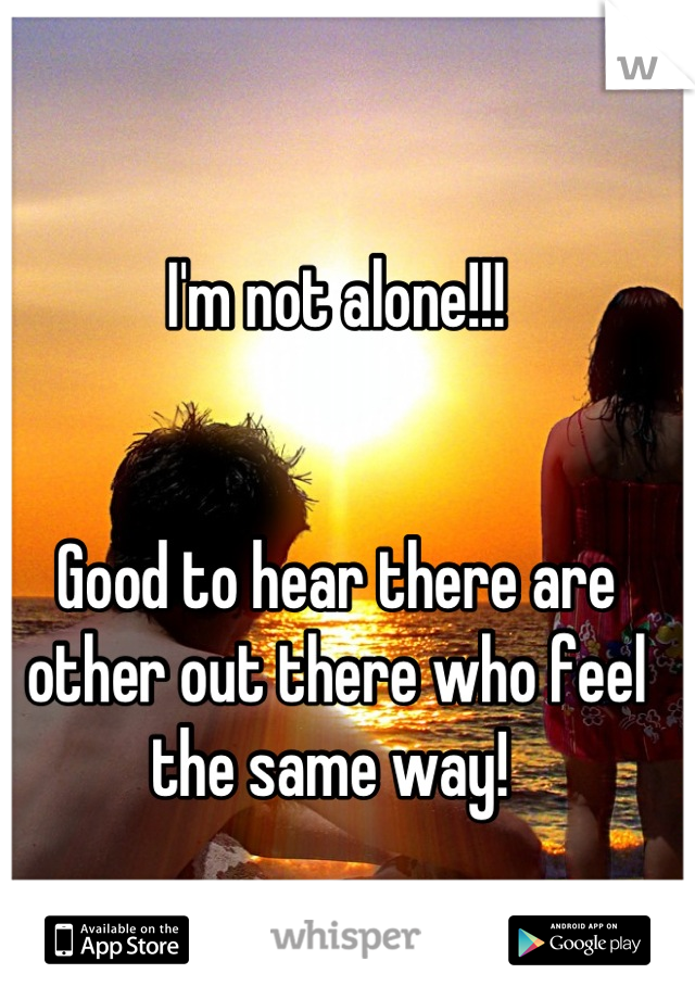 I'm not alone!!!


Good to hear there are other out there who feel the same way! 