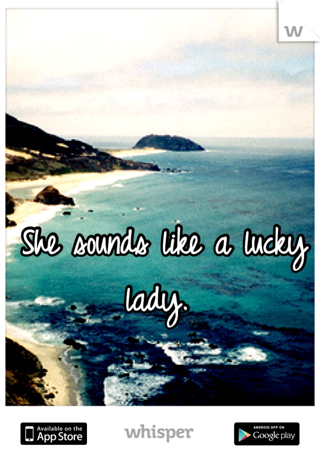 She sounds like a lucky lady. 