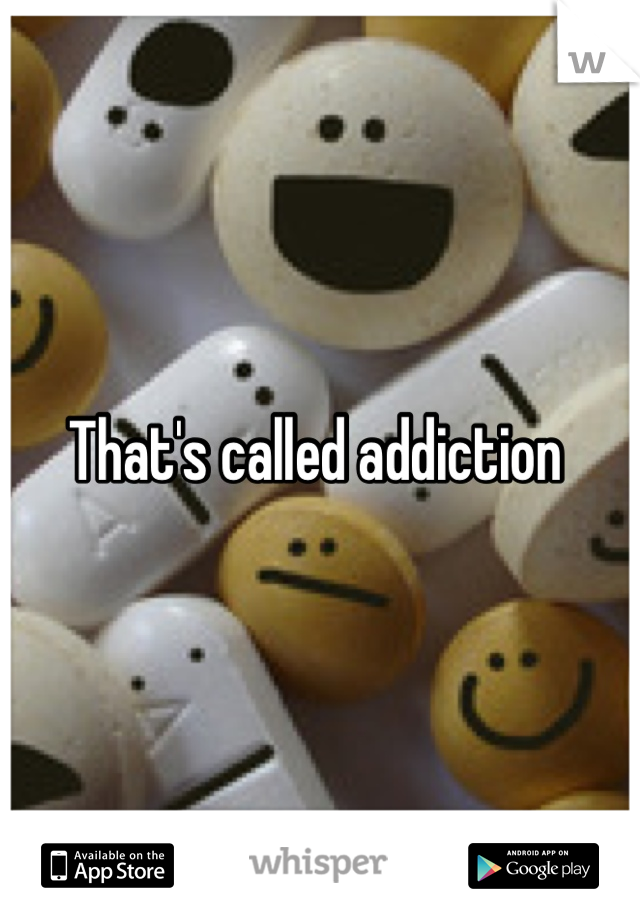 That's called addiction 