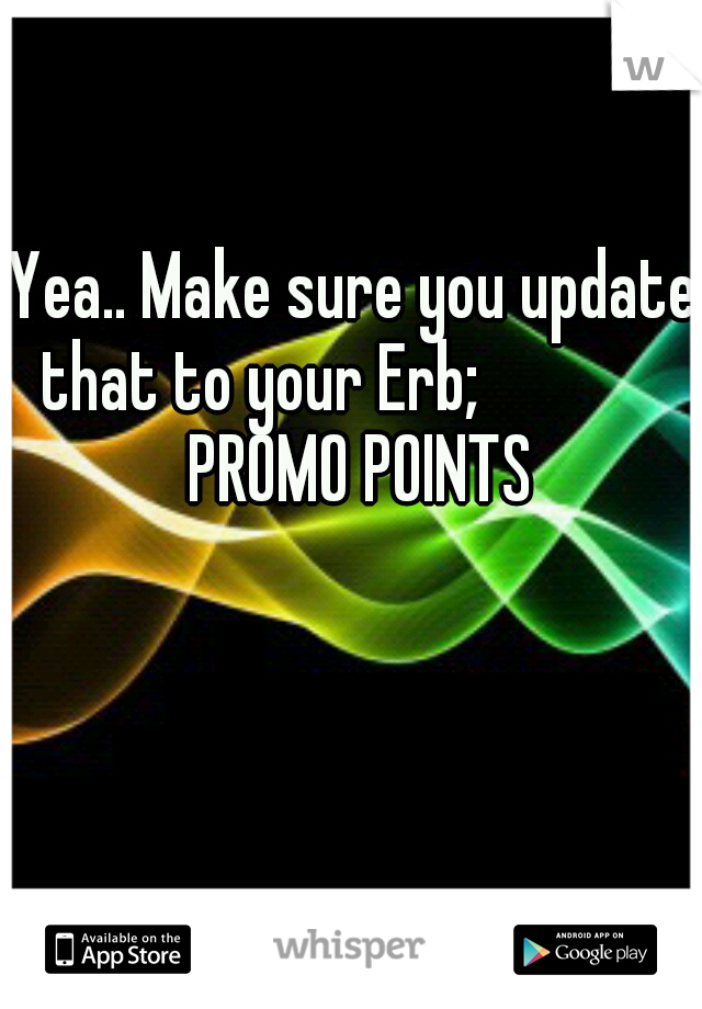 Yea.. Make sure you update that to your Erb;               PROMO POINTS