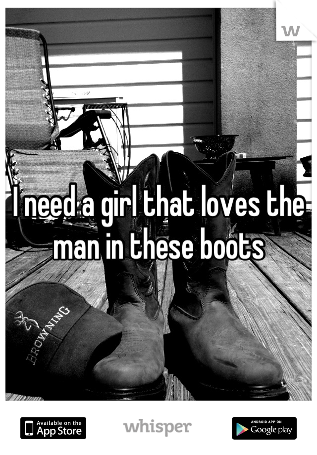 I need a girl that loves the man in these boots