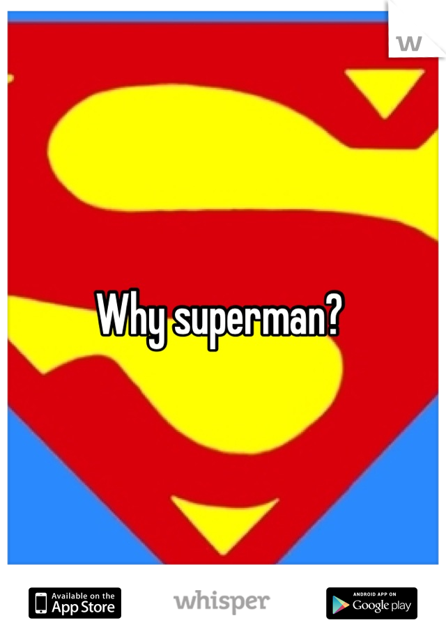 Why superman? 