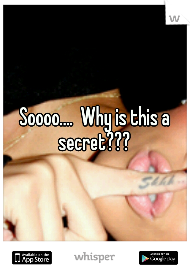 Soooo....  Why is this a secret??? 