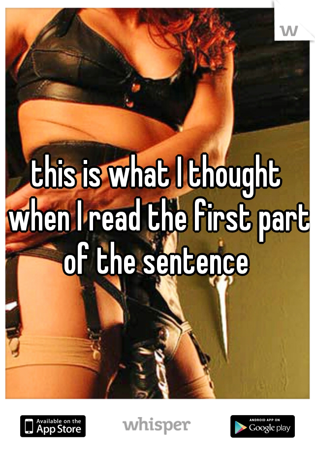 this is what I thought when I read the first part of the sentence 