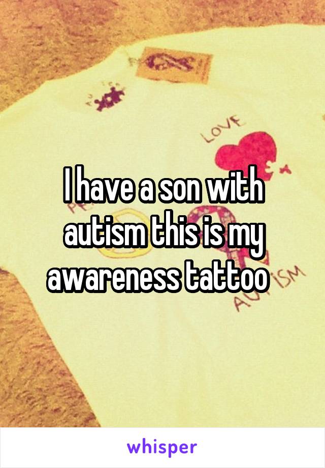 I have a son with autism this is my awareness tattoo  