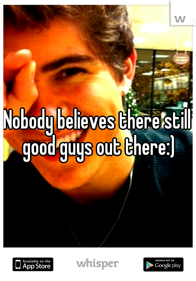 Nobody believes there still good guys out there:)