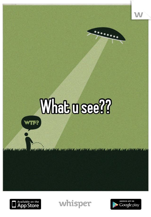 What u see??