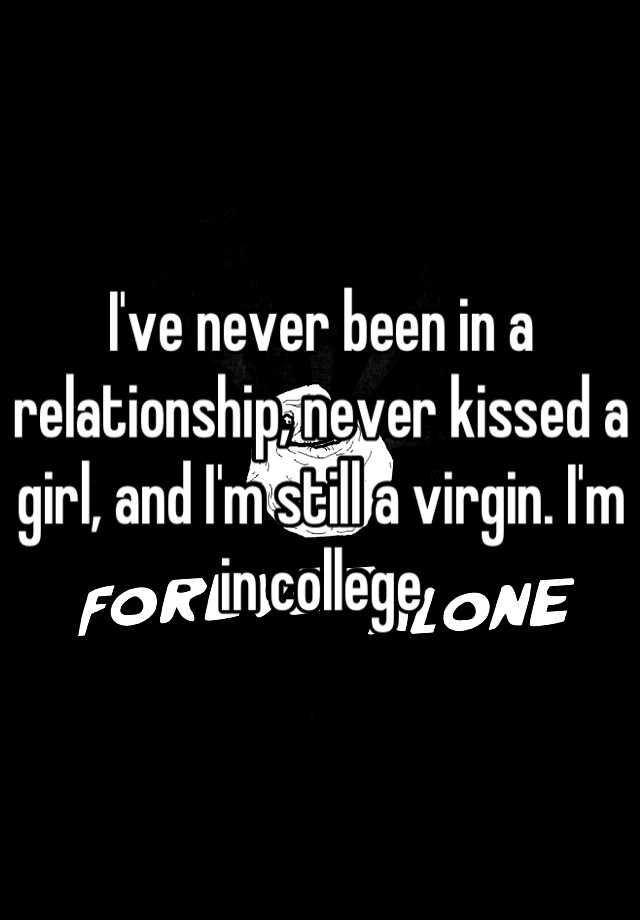 i-ve-never-been-in-a-relationship-never-kissed-a-girl-and-i-m-still-a