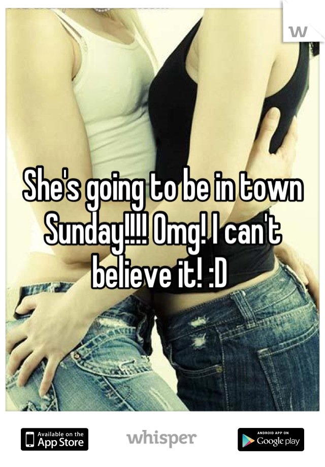 She's going to be in town Sunday!!!! Omg! I can't believe it! :D 