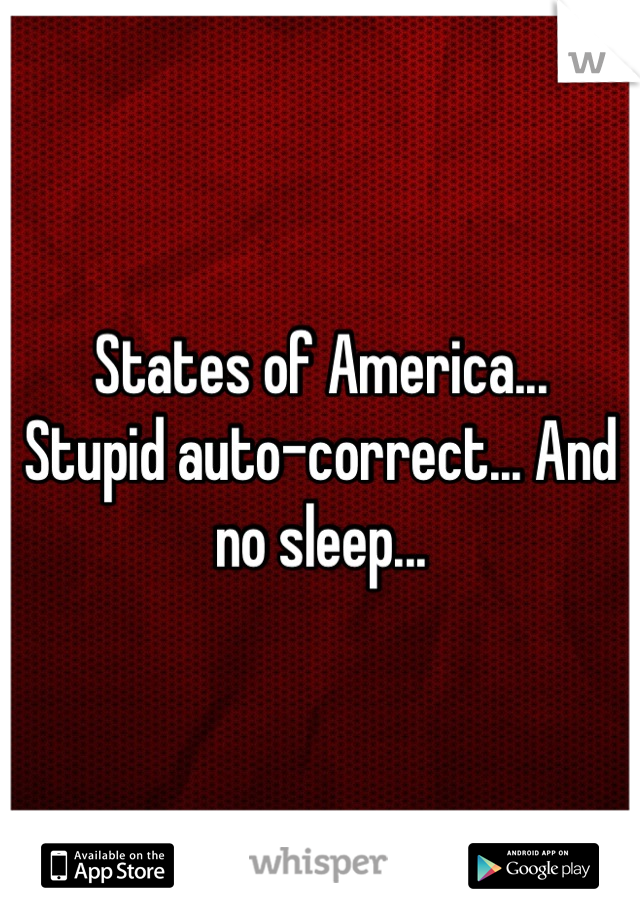 States of America...
Stupid auto-correct... And no sleep...