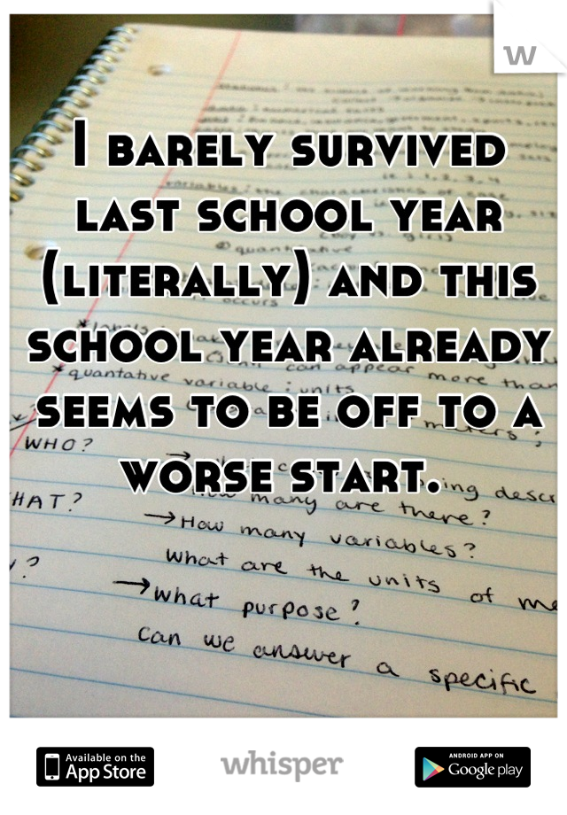 I barely survived last school year (literally) and this school year already seems to be off to a worse start. 