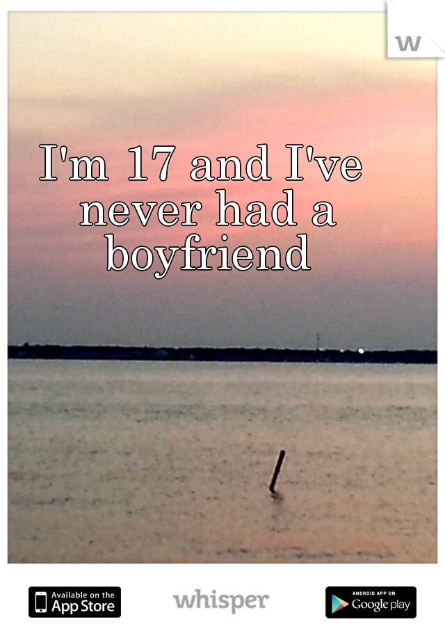 I'm 17 and I've never had a boyfriend